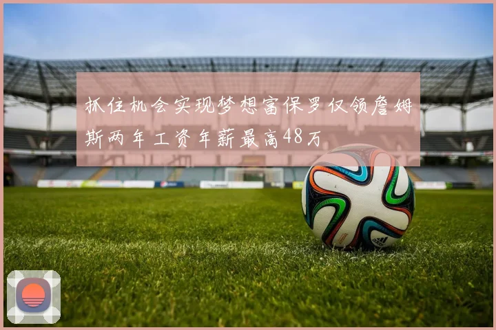 抓住机会实现梦想富保罗仅领詹姆斯两年工资年薪最高48万