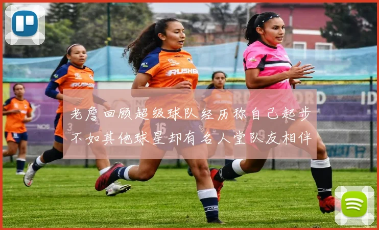 老詹回顾超级球队经历称自己起步不如其他球星却有名人堂队友相伴